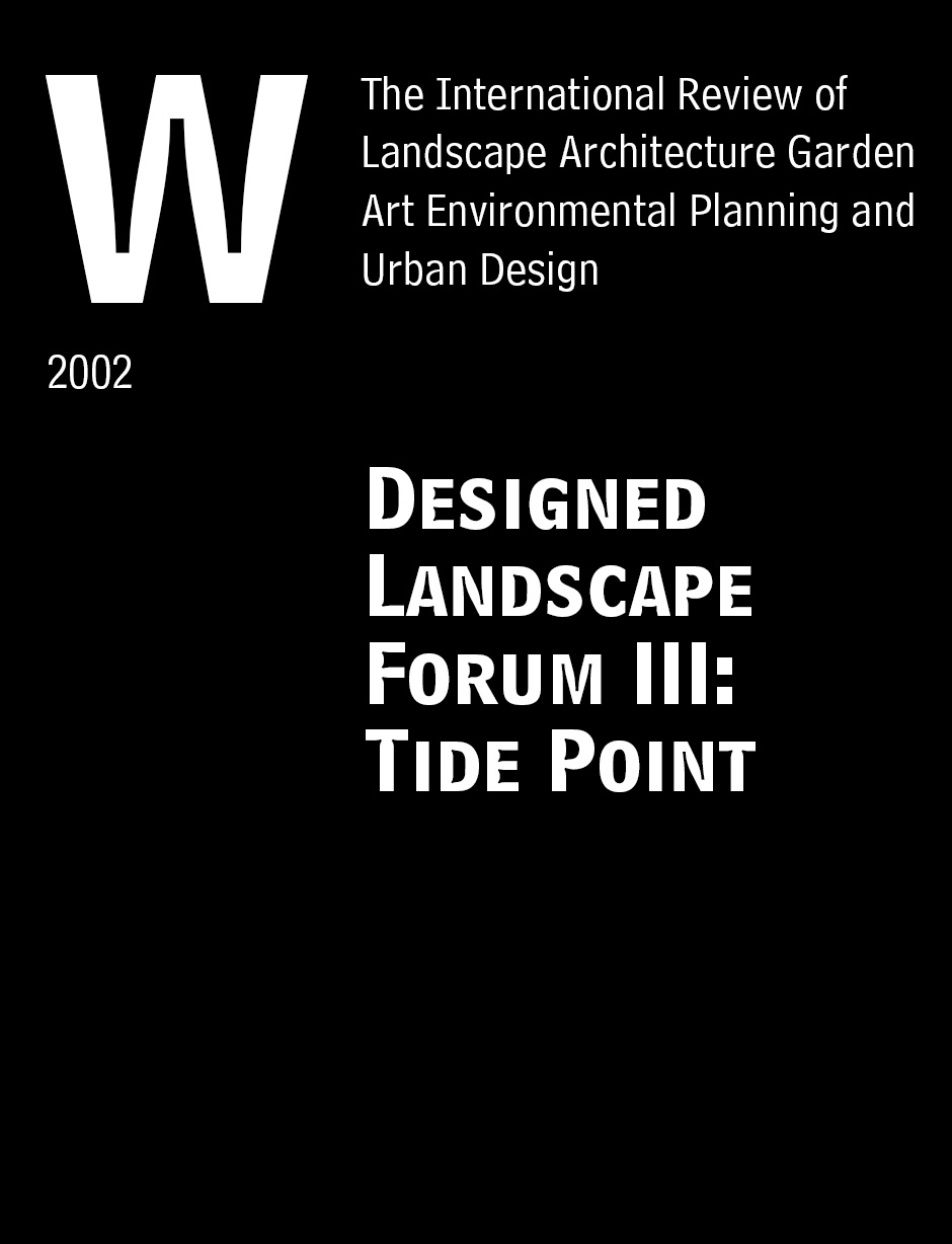 “Designed Landscape Forum III: Tide Point.” Land Forum 13: The International Review of Landscape Architecture Garden Art Environmental Planning and Urban Design. 3rd ed, 2002