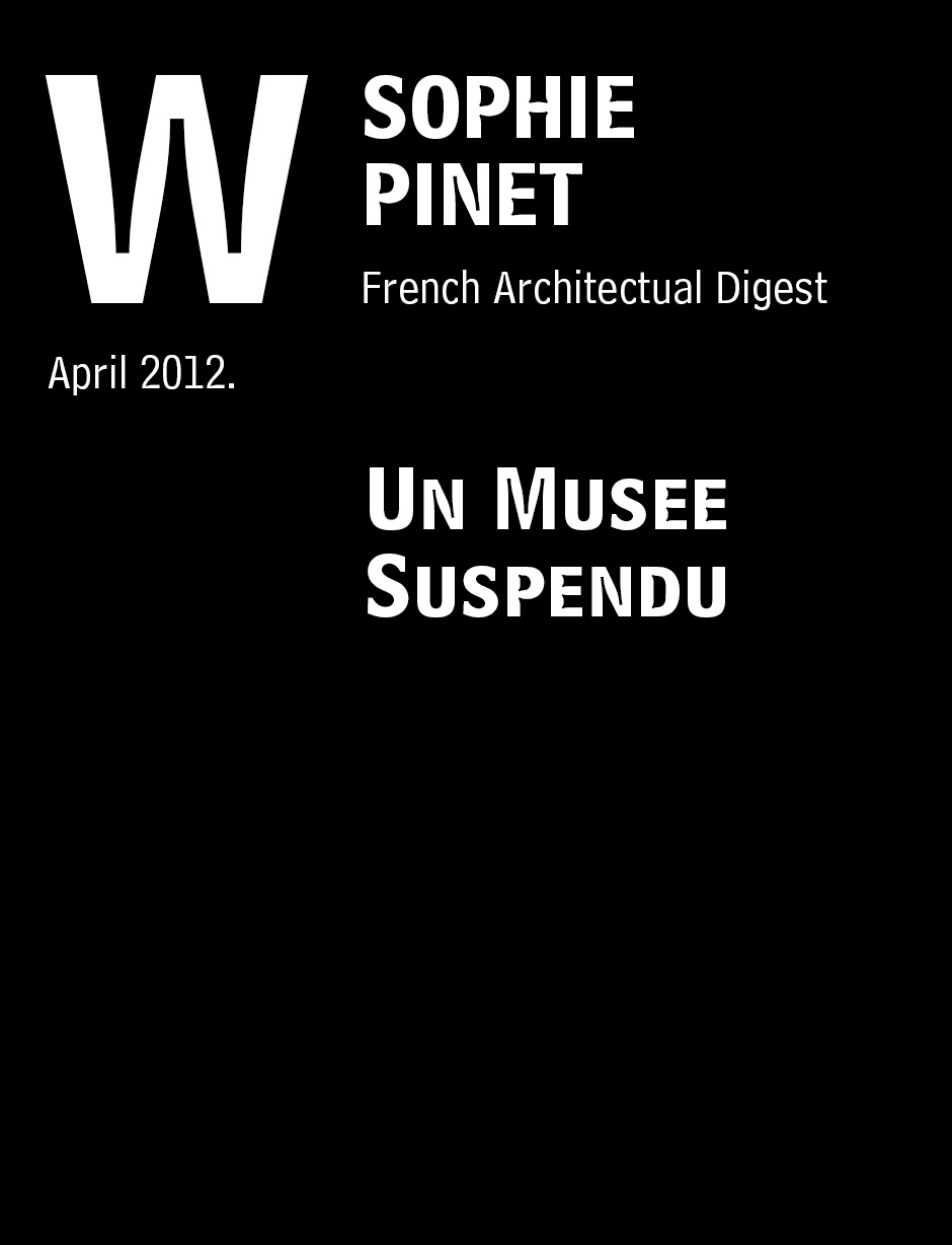 Pinet, Sophie. “Un Musee Suspendu” French Architectual Digest, 48-49, April 2012.